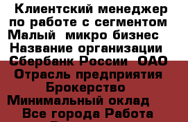 Клиентский менеджер по работе с сегментом "Малый /микро бизнес" › Название организации ­ Сбербанк России, ОАО › Отрасль предприятия ­ Брокерство › Минимальный оклад ­ 1 - Все города Работа » Вакансии   . Мурманская обл.,Оленегорск г.